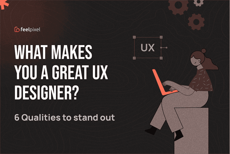 Feelpixel-what makes you a great UX designer-Blog