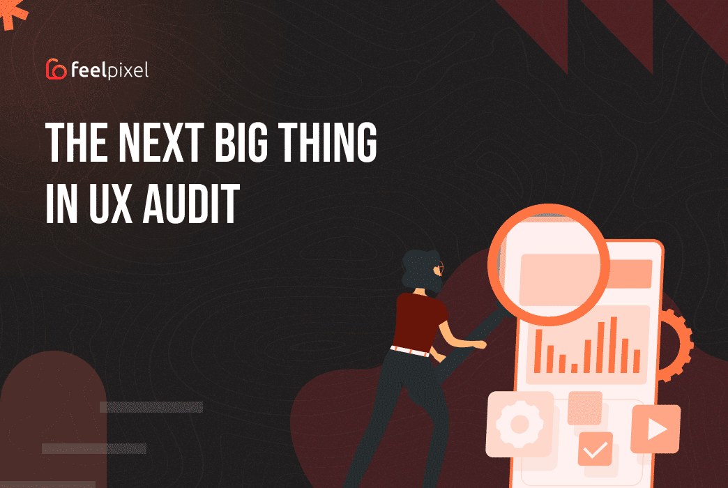 Feelpixel-The next big thing in UX audit-Blog