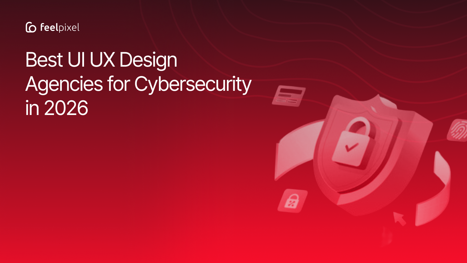 Feelpixel blog cover graphic titled Best UI UX Design Agencies for Cybersecurity in 2026, showing a shield with a padlock icon representing cybersecurity and data protection